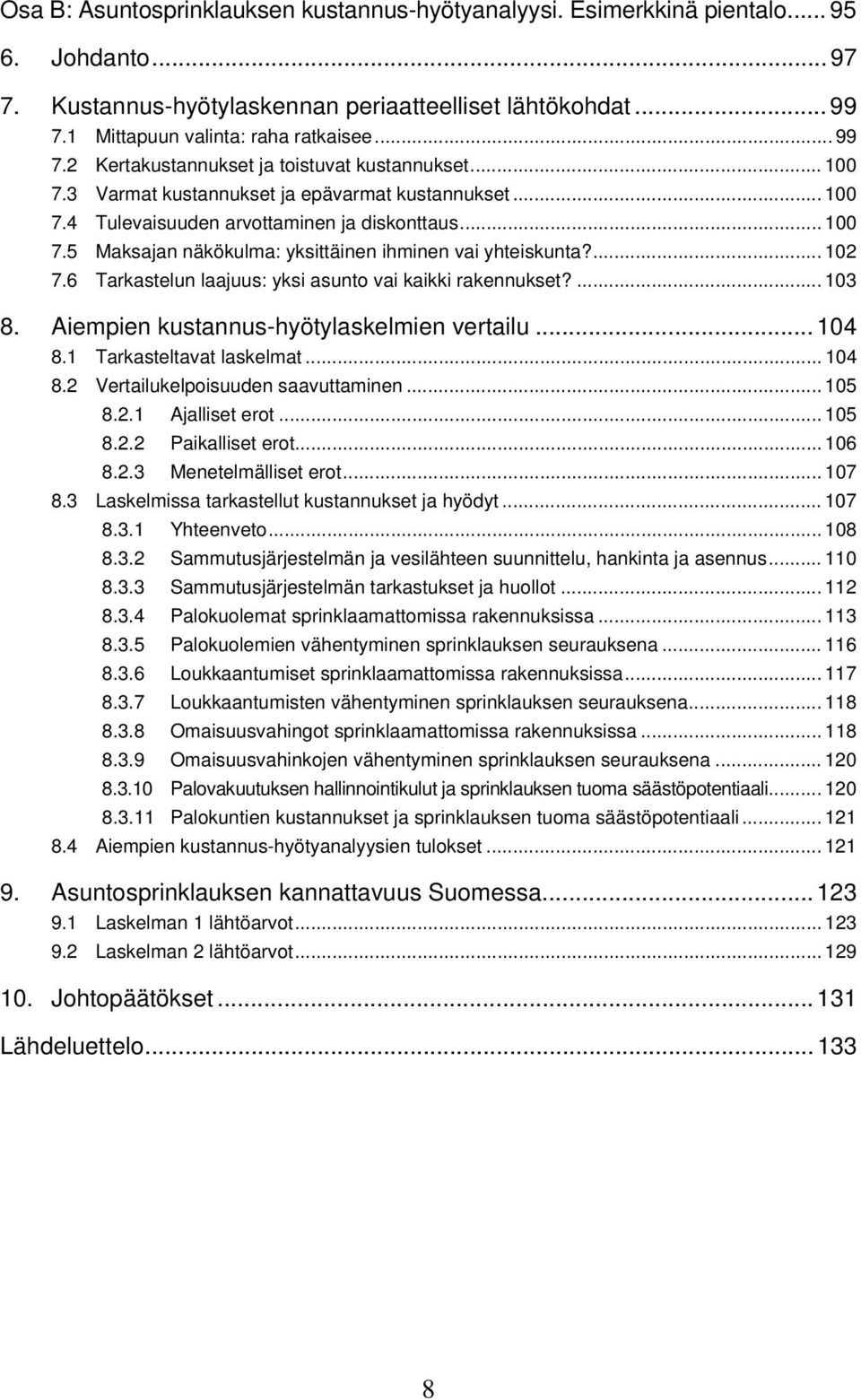 ... 12 7.6 Tarkastelun laajuus: yksi asunto vai kaikki rakennukset?... 13 8. Aiempien kustannus-hyötylaskelmien vertailu... 14 8.1 Tarkasteltavat laskelmat... 14 8.2 Vertailukelpoisuuden saavuttaminen.