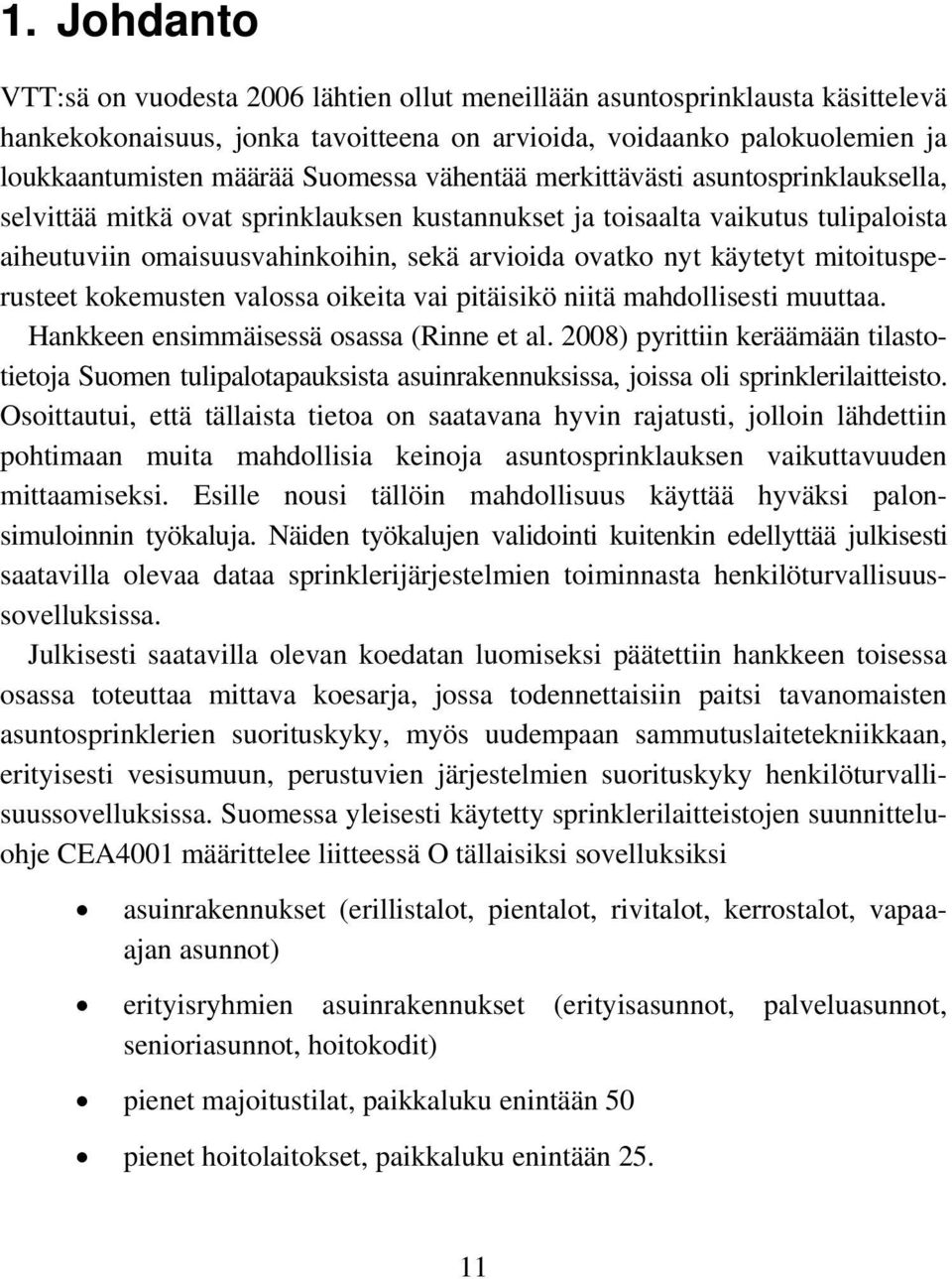 vähentää merkittävästi asuntosprinklauksella, selvittää mitkä ovat sprinklauksen kustannukset ja toisaalta vaikutus tulipaloista aiheutuviin omaisuusvahinkoihin, sekä arvioida ovatko nyt käytetyt