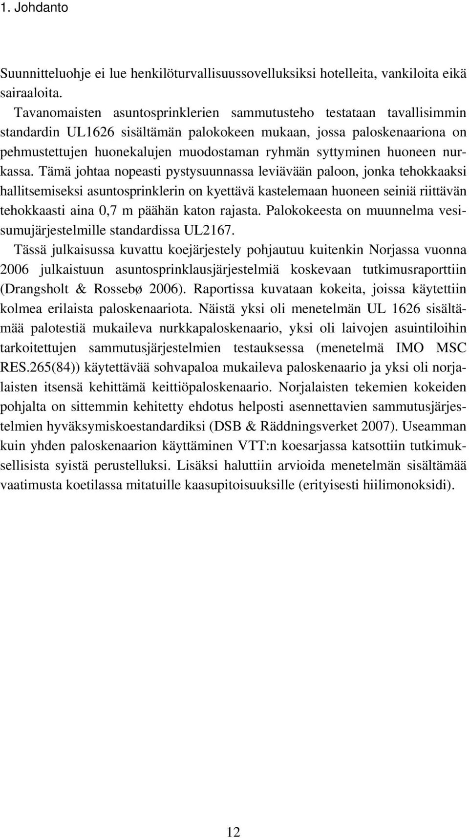 syttyminen huoneen nurkassa.