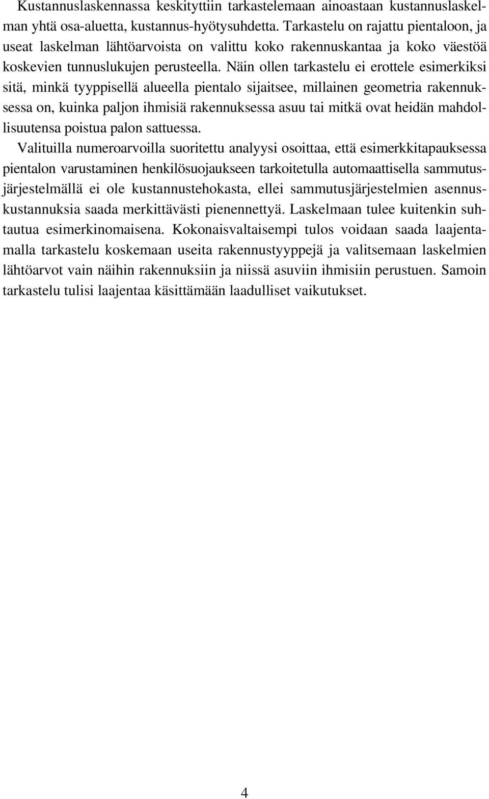 Näin ollen tarkastelu ei erottele esimerkiksi sitä, minkä tyyppisellä alueella pientalo sijaitsee, millainen geometria rakennuksessa on, kuinka paljon ihmisiä rakennuksessa asuu tai mitkä ovat heidän