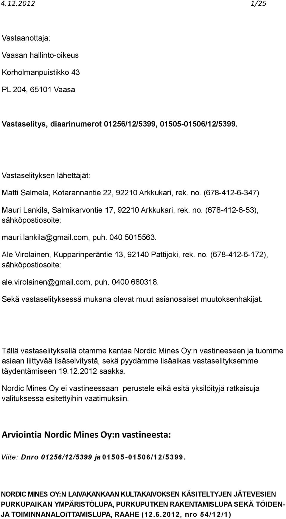 lankila@gmail.com, puh. 040 5015563. Ale Virolainen, Kupparinperäntie 13, 92140 Pattijoki, rek. no. (678-412-6-172), sähköpostiosoite: ale.virolainen@gmail.com, puh. 0400 680318.