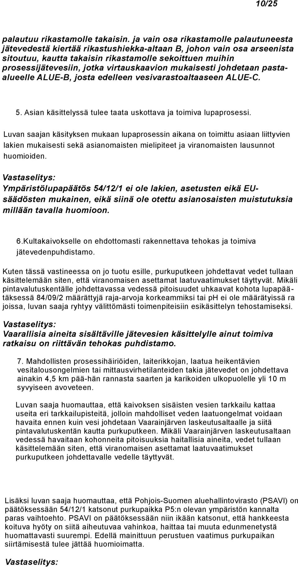 virtauskaavion mukaisesti johdetaan pastaalueelle ALUE-B, josta edelleen vesivarastoaltaaseen ALUE-C. 5. Asian käsittelyssä tulee taata uskottava ja toimiva lupaprosessi.