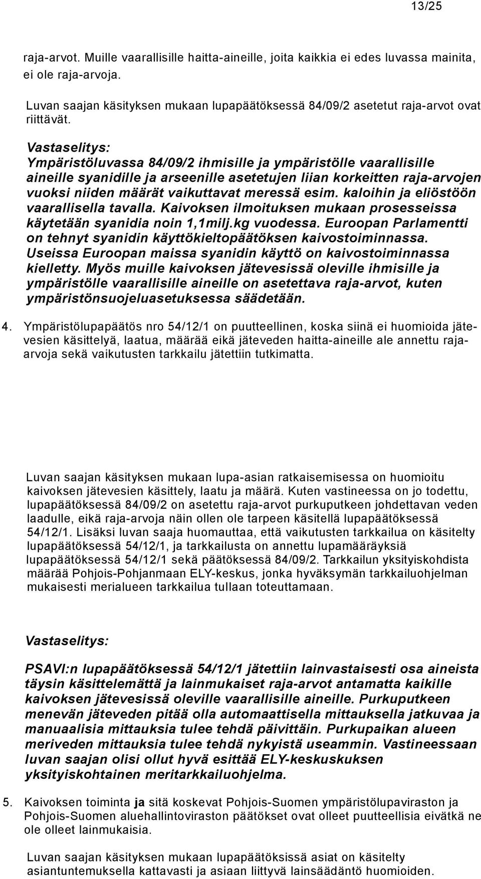Ympäristöluvassa 84/09/2 ihmisille ja ympäristölle vaarallisille aineille syanidille ja arseenille asetetujen liian korkeitten raja-arvojen vuoksi niiden määrät vaikuttavat meressä esim.