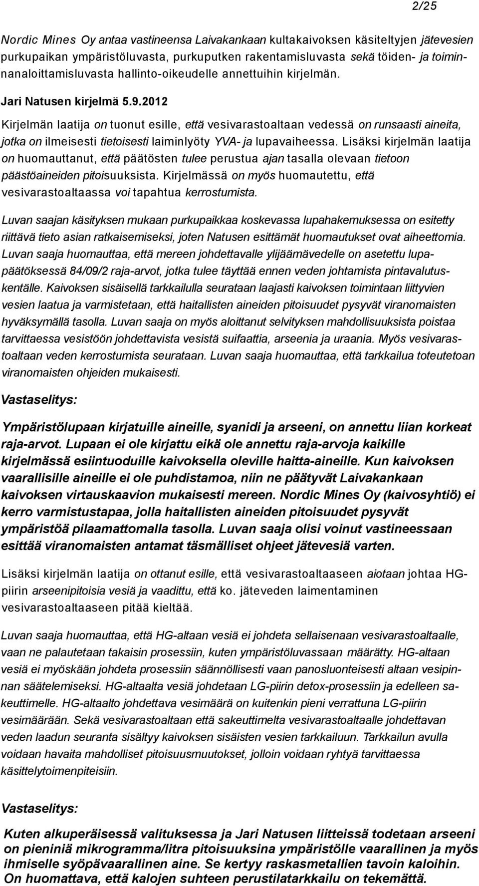 2012 Kirjelmän laatija on tuonut esille, että vesivarastoaltaan vedessä on runsaasti aineita, jotka on ilmeisesti tietoisesti laiminlyöty YVA- ja lupavaiheessa.