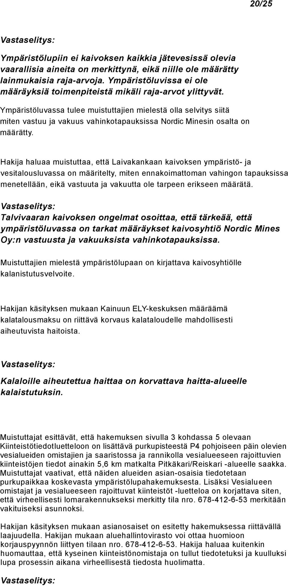 Ympäristöluvassa tulee muistuttajien mielestä olla selvitys siitä miten vastuu ja vakuus vahinkotapauksissa Nordic Minesin osalta on määrätty.