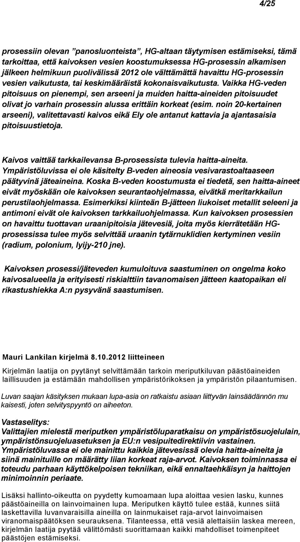 Vaikka HG-veden pitoisuus on pienempi, sen arseeni ja muiden haitta-aineiden pitoisuudet olivat jo varhain prosessin alussa erittäin korkeat (esim.