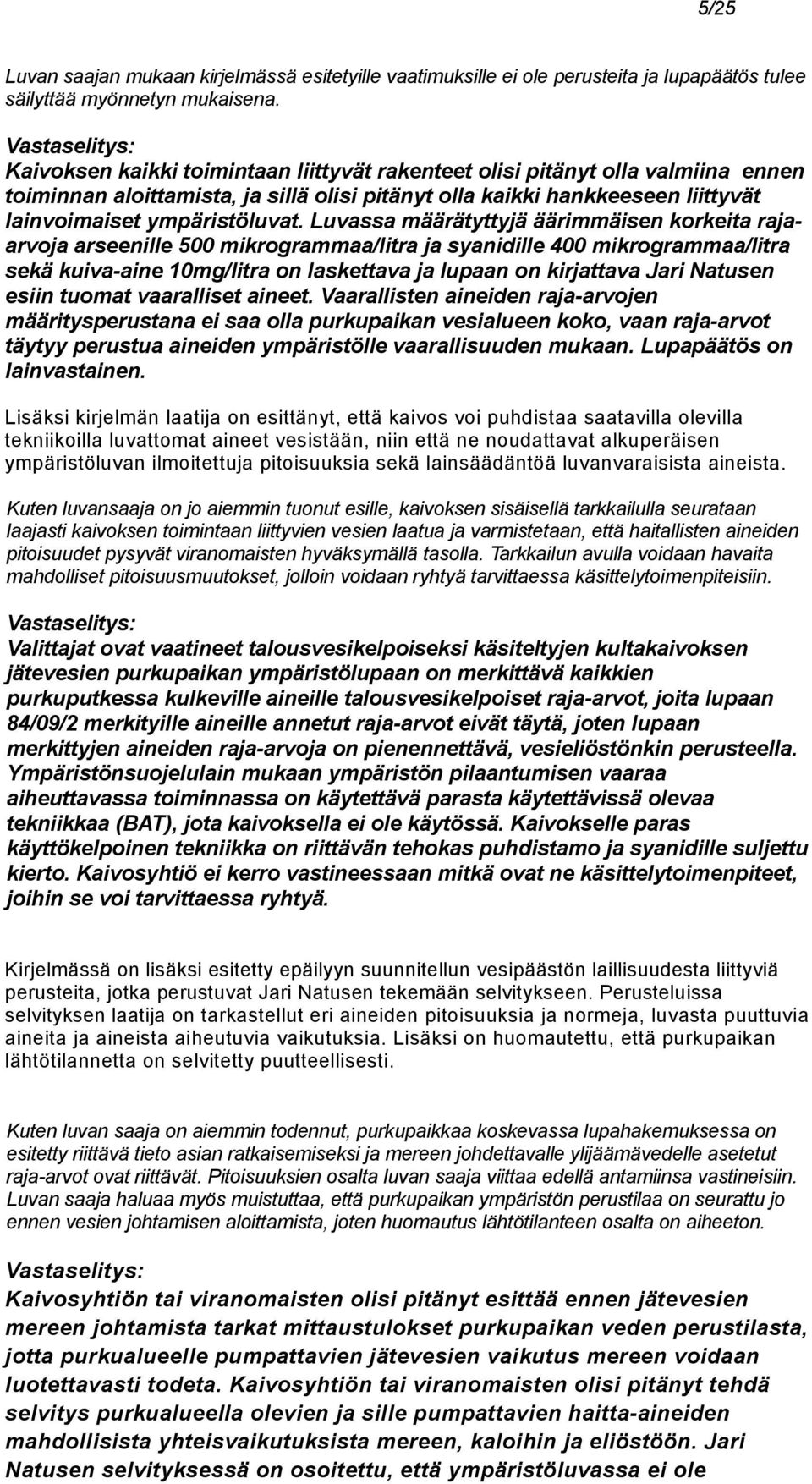 Luvassa määrätyttyjä äärimmäisen korkeita rajaarvoja arseenille 500 mikrogrammaa/litra ja syanidille 400 mikrogrammaa/litra sekä kuiva-aine 10mg/litra on laskettava ja lupaan on kirjattava Jari