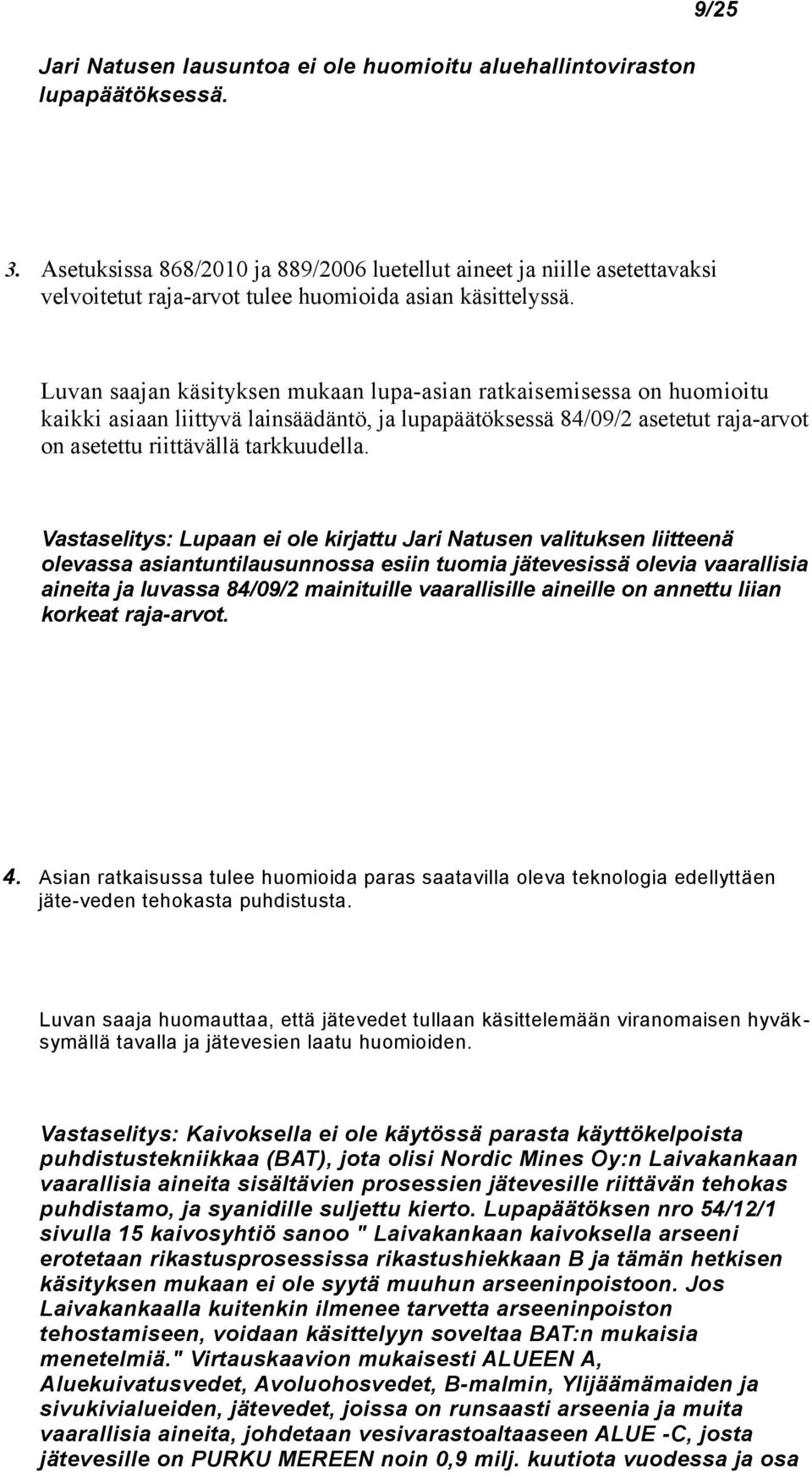 Luvan saajan käsityksen mukaan lupa-asian ratkaisemisessa on huomioitu kaikki asiaan liittyvä lainsäädäntö, ja lupapäätöksessä 84/09/2 asetetut raja-arvot on asetettu riittävällä tarkkuudella.