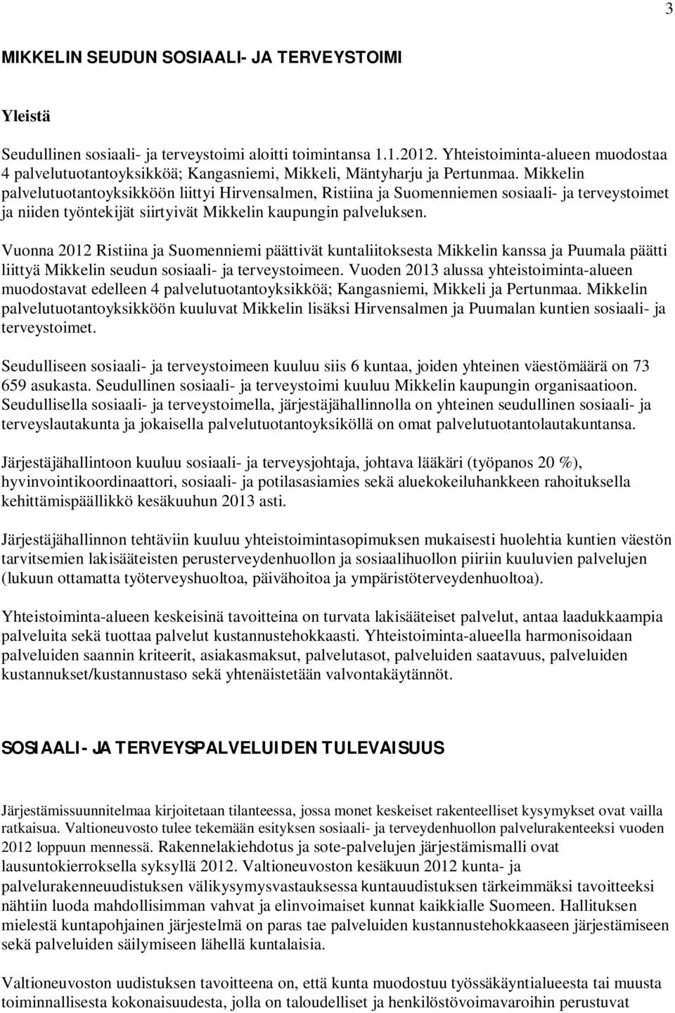 Mikkelin palvelutuotantoyksikköön liittyi Hirvensalmen, Ristiina ja Suomenniemen sosiaali- ja terveystoimet ja niiden työntekijät siirtyivät Mikkelin kaupungin palveluksen.