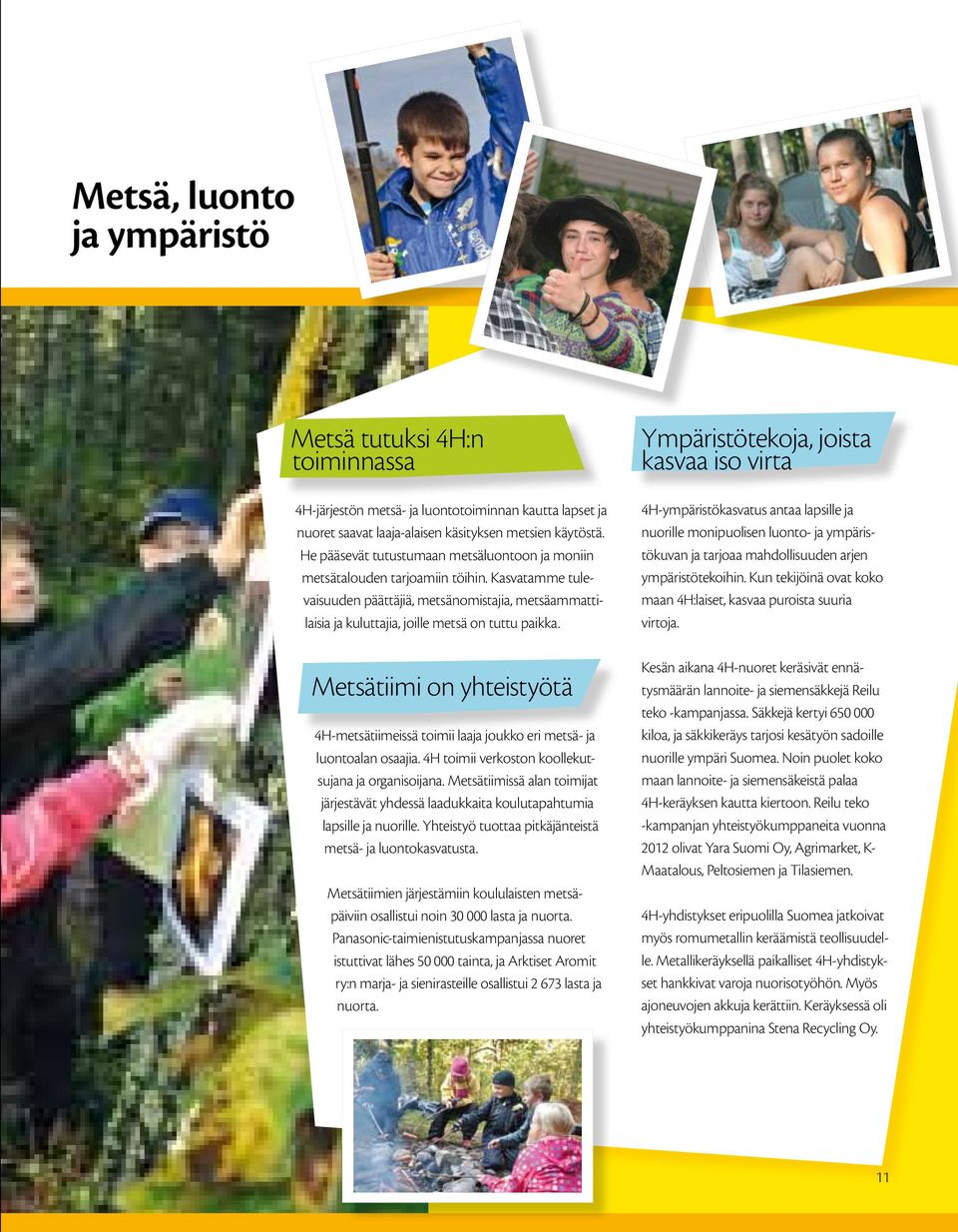 Metsätiimi on yhteistyötä 4H-metsätiimeissä toimii laaja joukko eri metsä- ja luontoalan osaajia. 4H toimii verkoston koollekutsujana ja organisoijana.