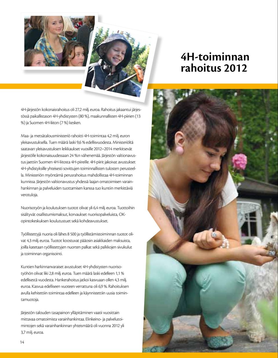 euron yleisavustuksella. Tuen määrä laski 9,6 % edellisvuodesta. Ministeriöltä saatavan yleisavustuksen leikkaukset vuosille 2012 2014 merkitsevät järjestölle kokonaisuudessaan 24 %:n vähenemää.