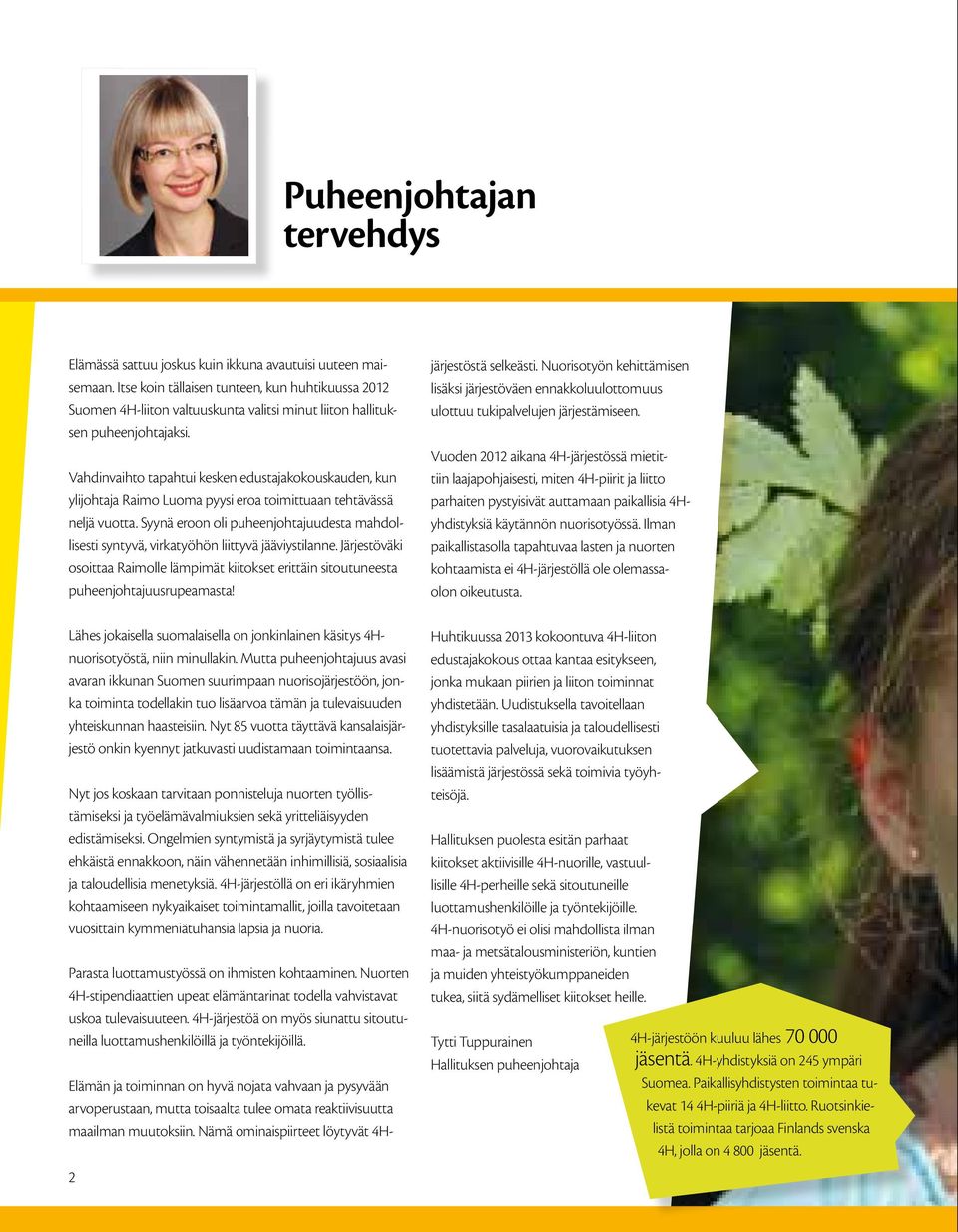 Vahdinvaihto tapahtui kesken edustajakokouskauden, kun ylijohtaja Raimo Luoma pyysi eroa toimittuaan tehtävässä neljä vuotta.