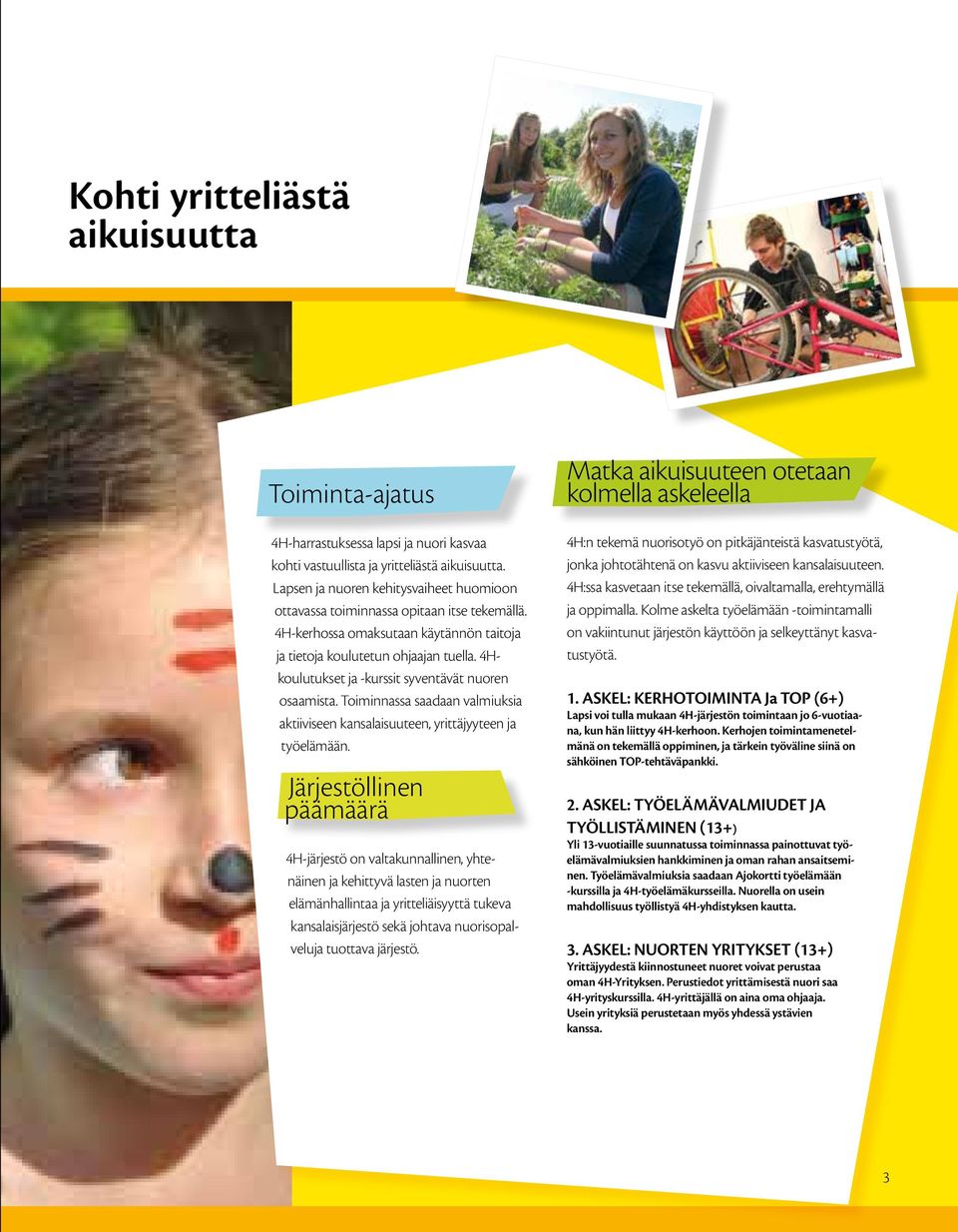 4Hkoulutukset ja -kurssit syventävät nuoren osaamista. Toiminnassa saadaan valmiuksia aktiiviseen kansalaisuuteen, yrittäjyyteen ja työelämään.