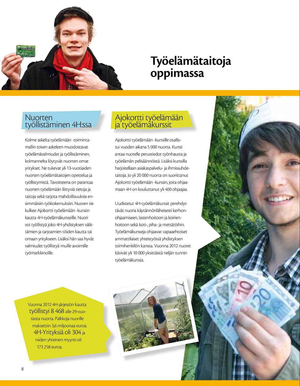 Tavoitteena on parantaa nuorten työelämään liittyviä tietoja ja taitoja sekä tarjota mahdollisuuksia ensimmäisiin työkokemuksiin.