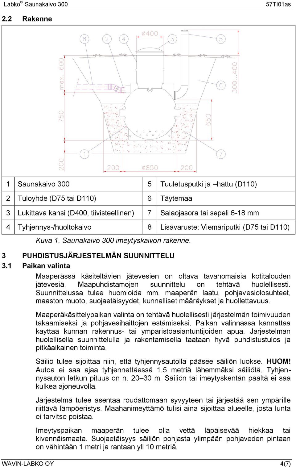 1 Paikan valinta Maaperässä käsiteltävien jätevesien on oltava tavanomaisia kotitalouden jätevesiä. Maapuhdistamojen suunnittelu on tehtävä huolellisesti. Suunnittelussa tulee huomioida mm.