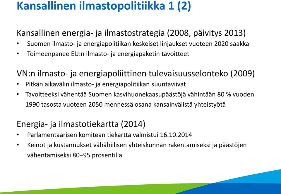 suuntaviivat Tavoitteeksi vähentää Suomen kasvihuonekaasupäästöjä vähintään 80 % vuoden 1990 tasosta vuoteen 2050 mennessä osana kansainvälistä yhteistyötä Energia- ja