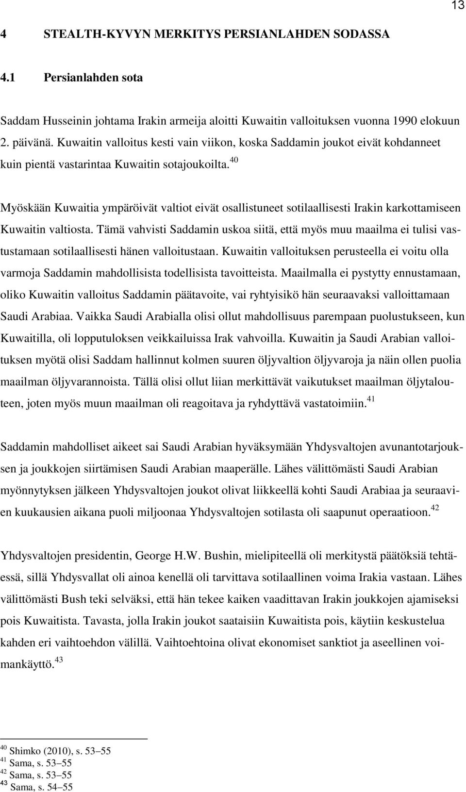 40 Myöskään Kuwaitia ympäröivät valtiot eivät osallistuneet sotilaallisesti Irakin karkottamiseen Kuwaitin valtiosta.