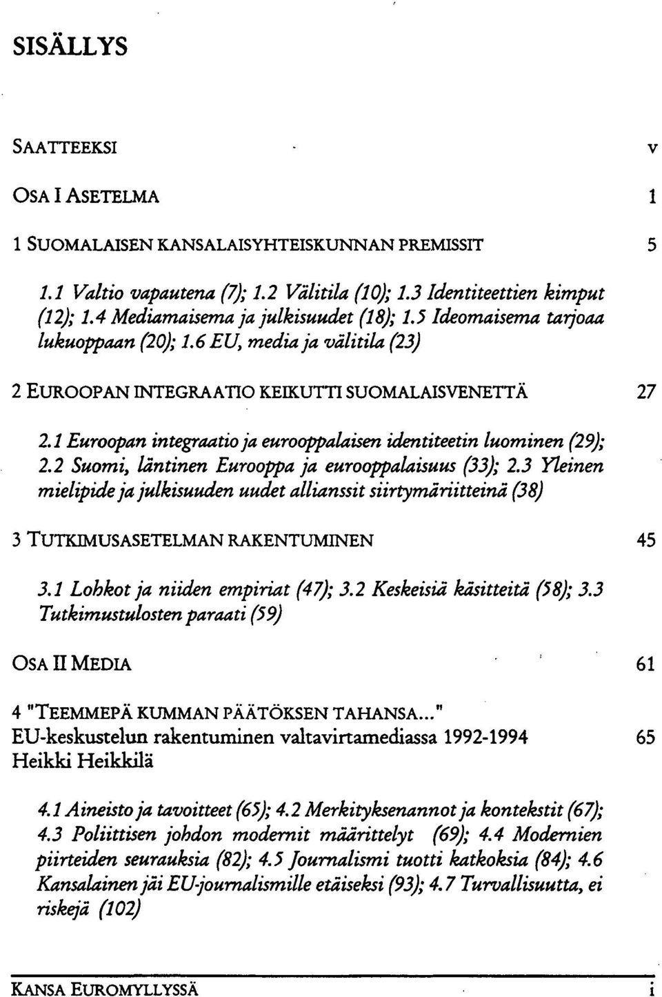 1 Euroopan integraatio ja eurooppalaisen identiteetin luominen (29); 2.2 Suomi, läntinen Eurooppa ja eurooppalaisuus (33); 2.