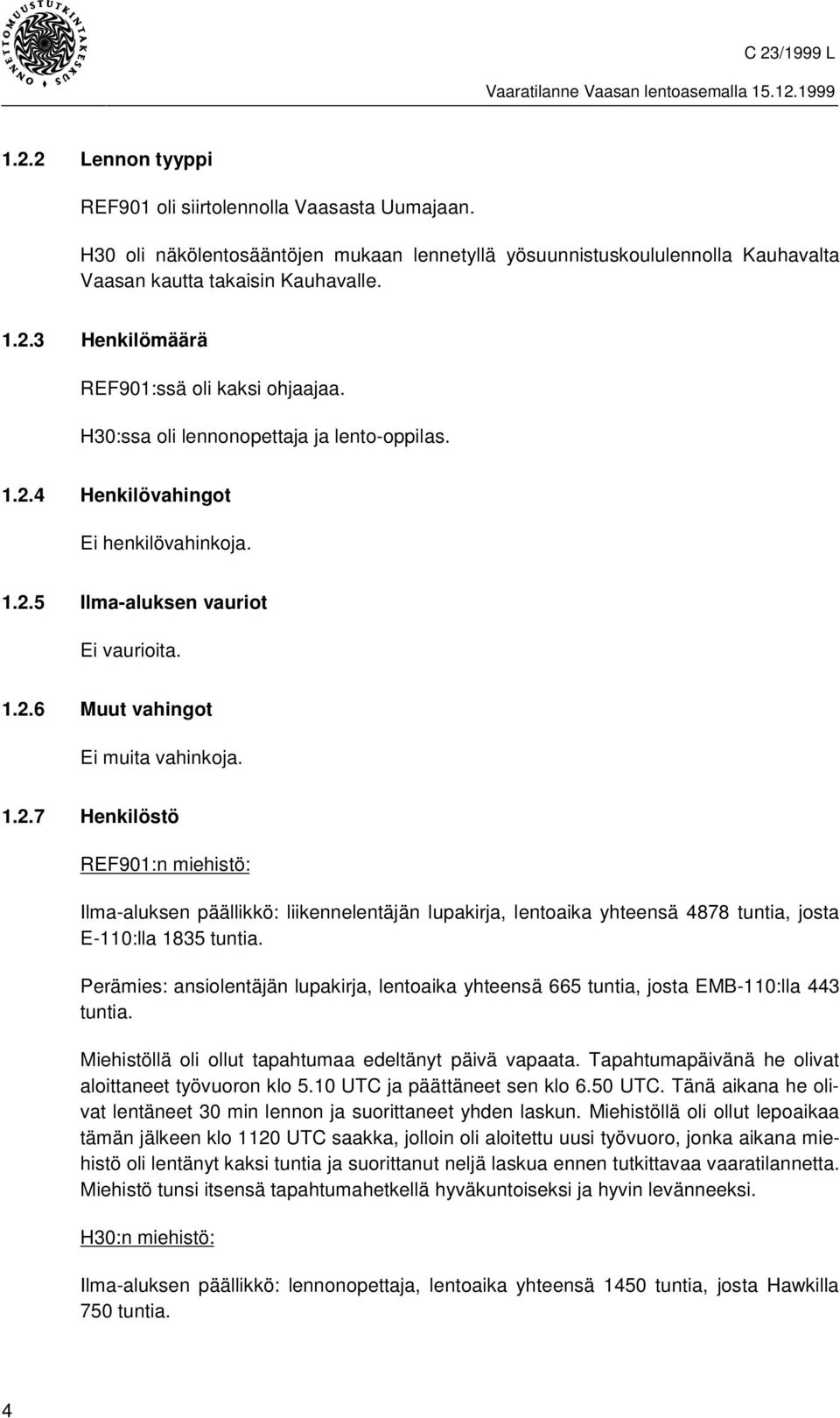 Perämies: ansiolentäjän lupakirja, lentoaika yhteensä 665 tuntia, josta EMB-110:lla 443 tuntia. Miehistöllä oli ollut tapahtumaa edeltänyt päivä vapaata.