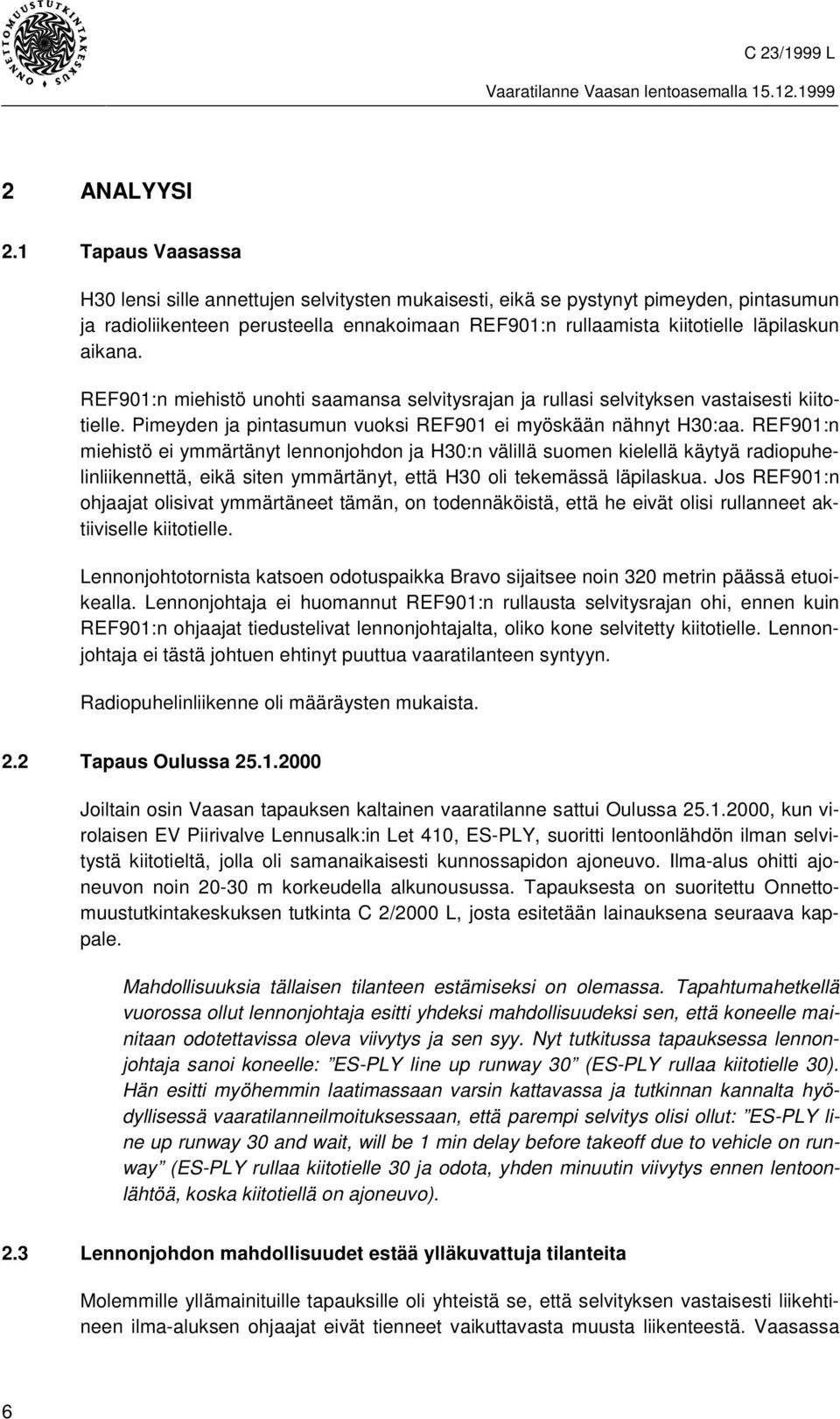 aikana. REF901:n miehistö unohti saamansa selvitysrajan ja rullasi selvityksen vastaisesti kiitotielle. Pimeyden ja pintasumun vuoksi REF901 ei myöskään nähnyt H30:aa.