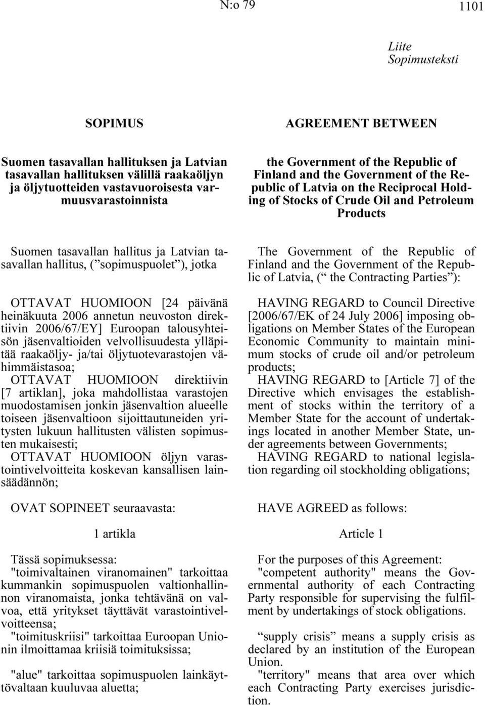 tasavallan hallitus, ( sopimuspuolet ), jotka OTTAVAT HUOMIOON [24 päivänä heinäkuuta 2006 annetun neuvoston direktiivin 2006/67/EY] Euroopan talousyhteisön jäsenvaltioiden velvollisuudesta ylläpitää