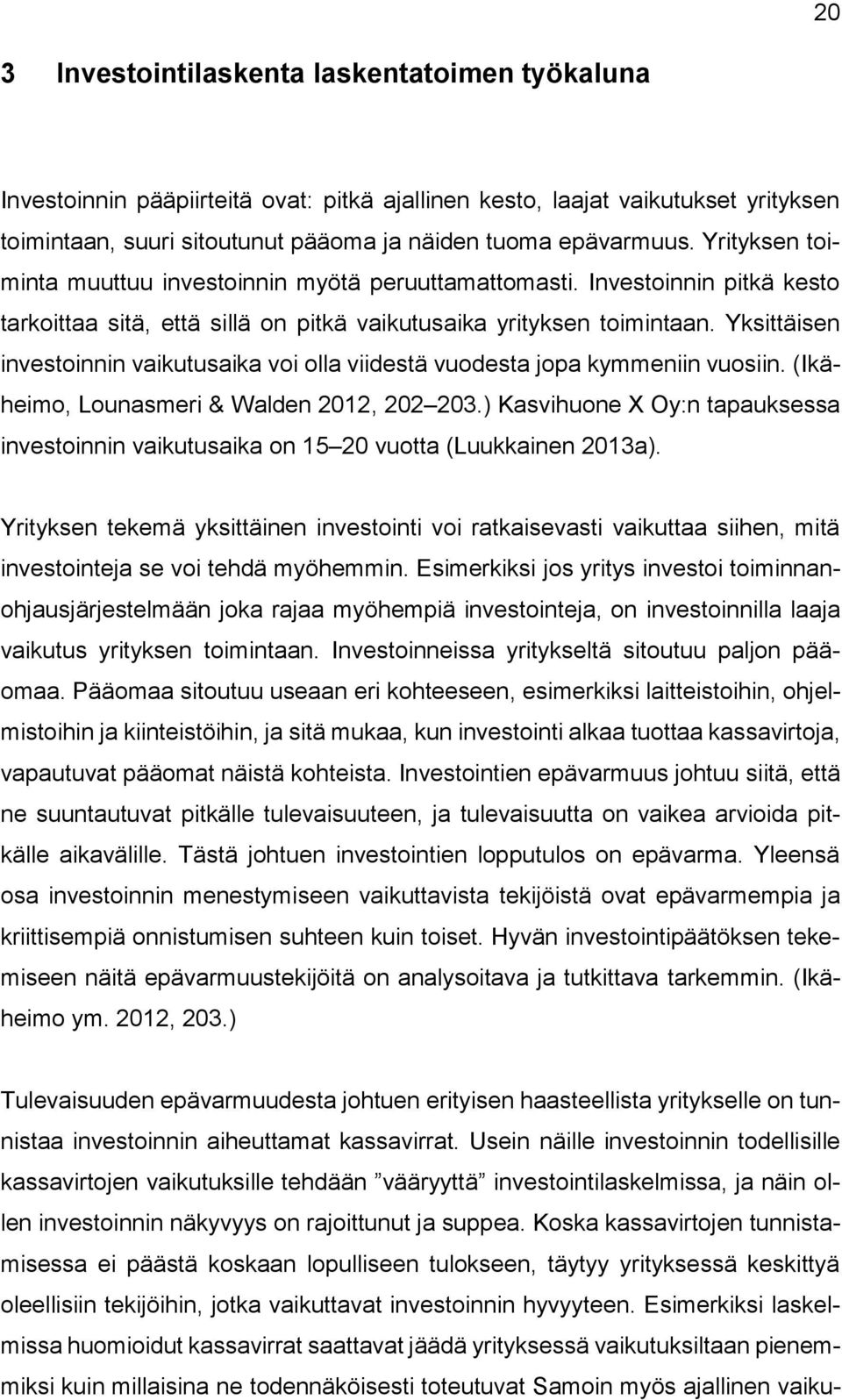 Yksittäisen investoinnin vaikutusaika voi olla viidestä vuodesta jopa kymmeniin vuosiin. (Ikäheimo, Lounasmeri & Walden 2012, 202 203.