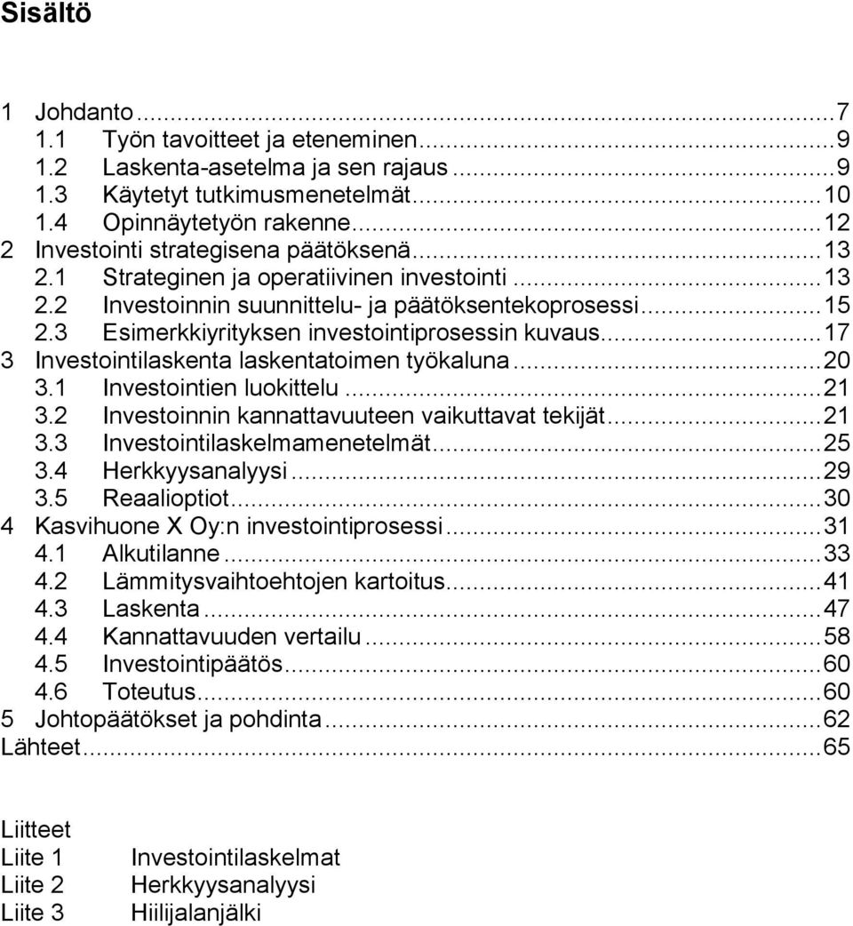 3 Esimerkkiyrityksen investointiprosessin kuvaus... 17 3 Investointilaskenta laskentatoimen työkaluna... 20 3.1 Investointien luokittelu... 21 3.2 Investoinnin kannattavuuteen vaikuttavat tekijät.