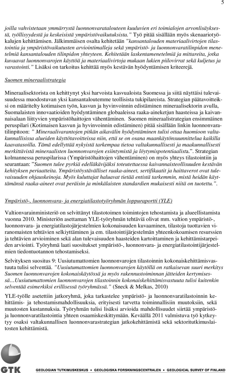 Jälkimmäisen osalta kehitetään kansantalouden materiaalivirtojen tilastointia ja ympäristövaikutusten arviointimalleja sekä ympäristö- ja luonnonvaratilinpidon menetelmiä kansantalouden tilinpidon