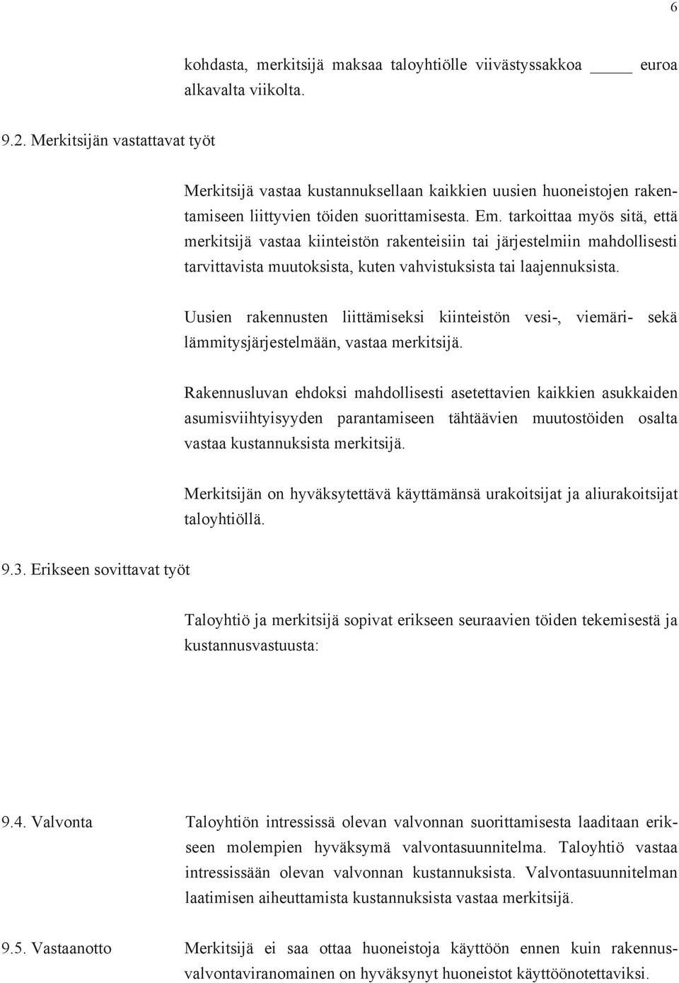 tarkoittaa myös sitä, että merkitsijä vastaa kiinteistön rakenteisiin tai järjestelmiin mahdollisesti tarvittavista muutoksista, kuten vahvistuksista tai laajennuksista.