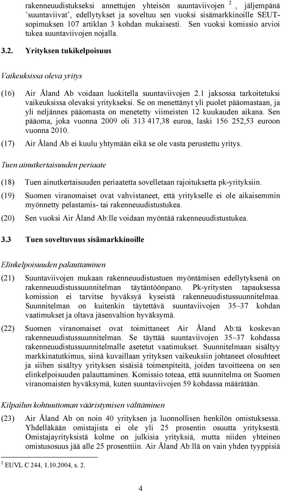 1 jaksossa tarkoitetuksi vaikeuksissa olevaksi yritykseksi. Se on menettänyt yli puolet pääomastaan, ja yli neljännes pääomasta on menetetty viimeisten 12 kuukauden aikana.