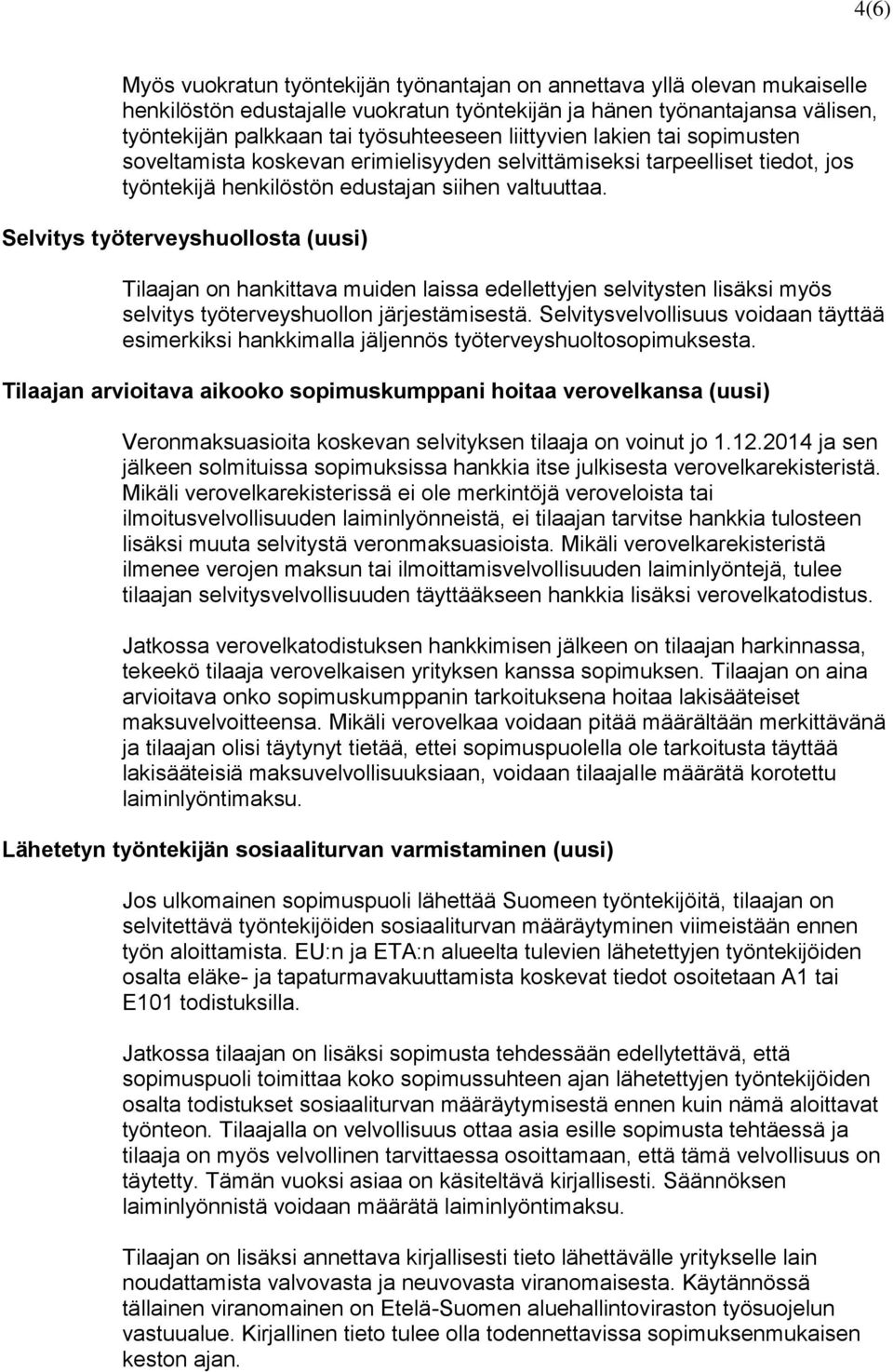 Selvitys työterveyshuollosta (uusi) Tilaajan on hankittava muiden laissa edellettyjen selvitysten lisäksi myös selvitys työterveyshuollon järjestämisestä.