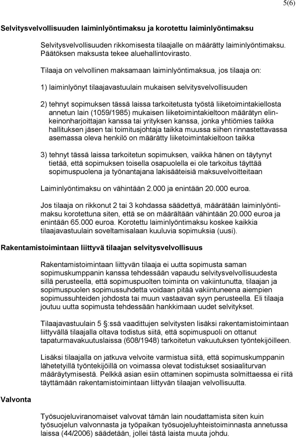liiketoimintakiellosta annetun lain (1059/1985) mukaisen liiketoimintakieltoon määrätyn elinkeinonharjoittajan kanssa tai yrityksen kanssa, jonka yhtiömies taikka hallituksen jäsen tai