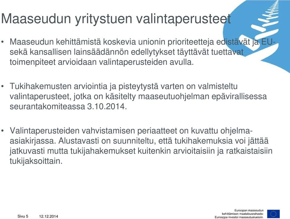 Tukihakemusten arviointia ja pisteytystä varten on valmisteltu valintaperusteet, jotka on käsitelty maaseutuohjelman epävirallisessa seurantakomiteassa 3.