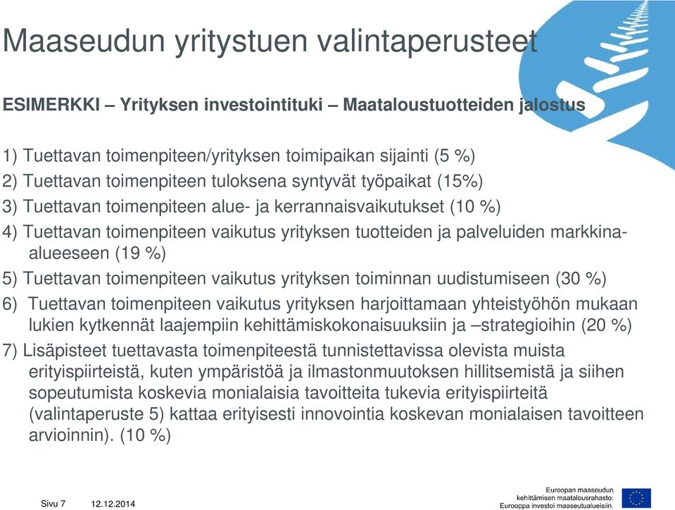 Tuettavan toimenpiteen vaikutus yrityksen toiminnan uudistumiseen (30 %) 6) Tuettavan toimenpiteen vaikutus yrityksen harjoittamaan yhteistyöhön mukaan lukien kytkennät laajempiin