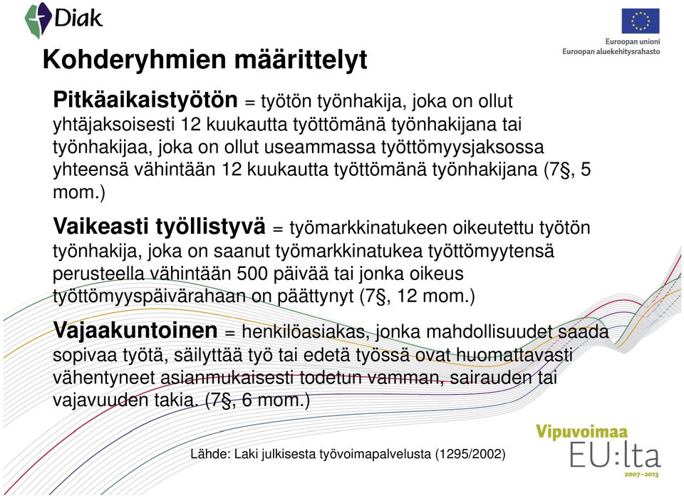 ) Vaikeasti työllistyvä = työmarkkinatukeen oikeutettu työtön työnhakija, joka on saanut työmarkkinatukea työttömyytensä perusteella vähintään 500 päivää tai jonka oikeus