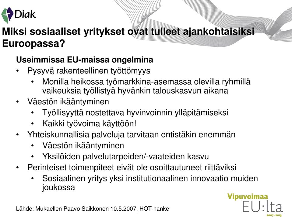 talouskasvun aikana Väestön ikääntyminen Työllisyyttä nostettava hyvinvoinnin ylläpitämiseksi Kaikki työvoima käyttöön!