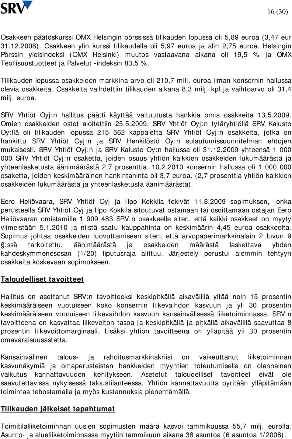 euroa ilman konsernin hallussa olevia osakkeita. Osakkeita vaihdettiin tilikauden aikana 8,3 milj. kpl ja vaihtoarvo oli 31,4 milj. euroa.
