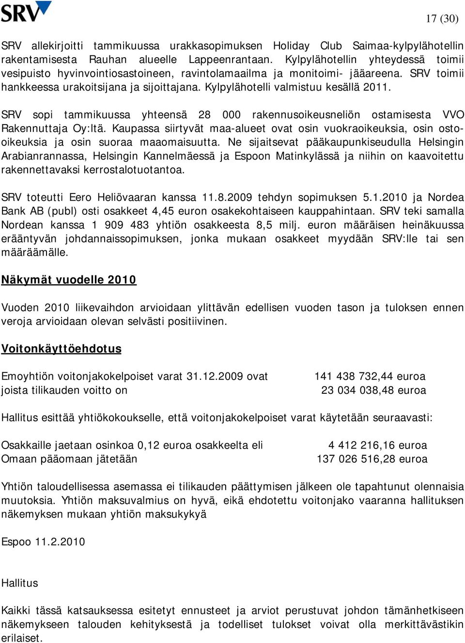 Kylpylähotelli valmistuu kesällä 2011. SRV sopi tammikuussa yhteensä 28 000 rakennusoikeusneliön ostamisesta VVO Rakennuttaja Oy:ltä.