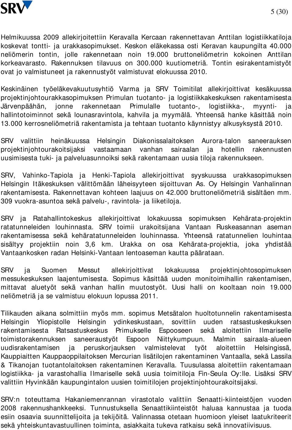 Tontin esirakentamistyöt ovat jo valmistuneet ja rakennustyöt valmistuvat elokuussa 2010.