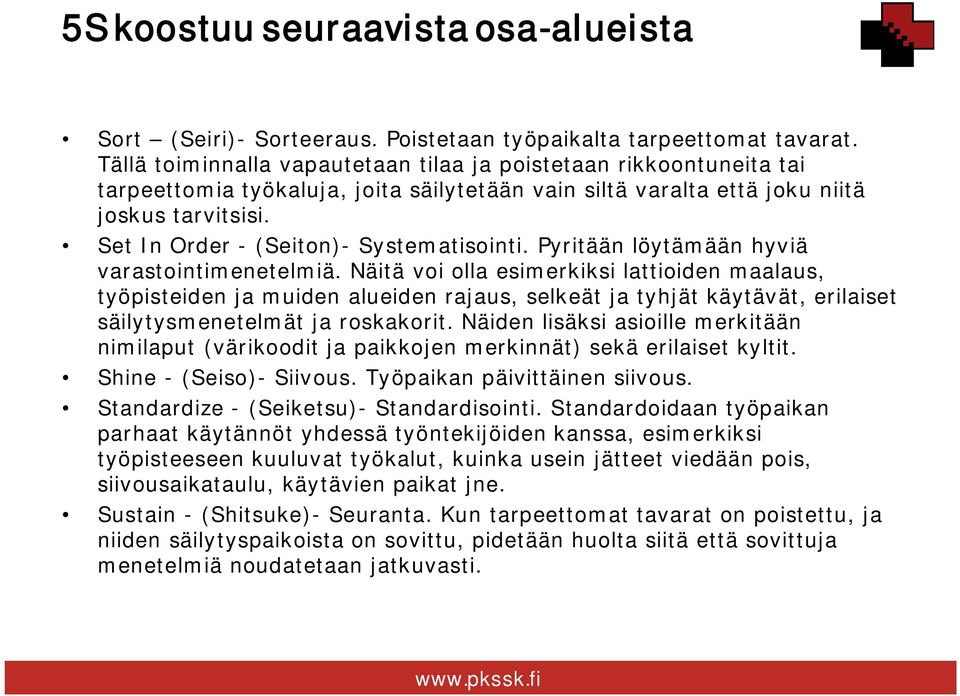 Set In Order - (Seiton)- Systematisointi. Pyritään löytämään hyviä varastointimenetelmiä.