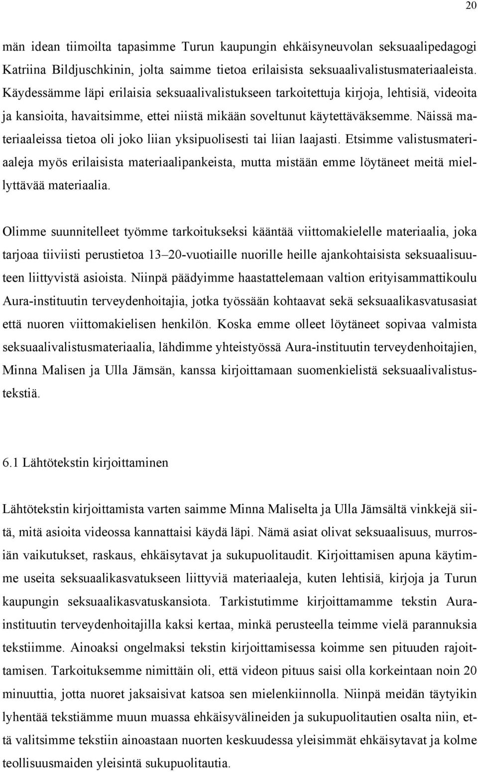 Näissä materiaaleissa tietoa oli joko liian yksipuolisesti tai liian laajasti.