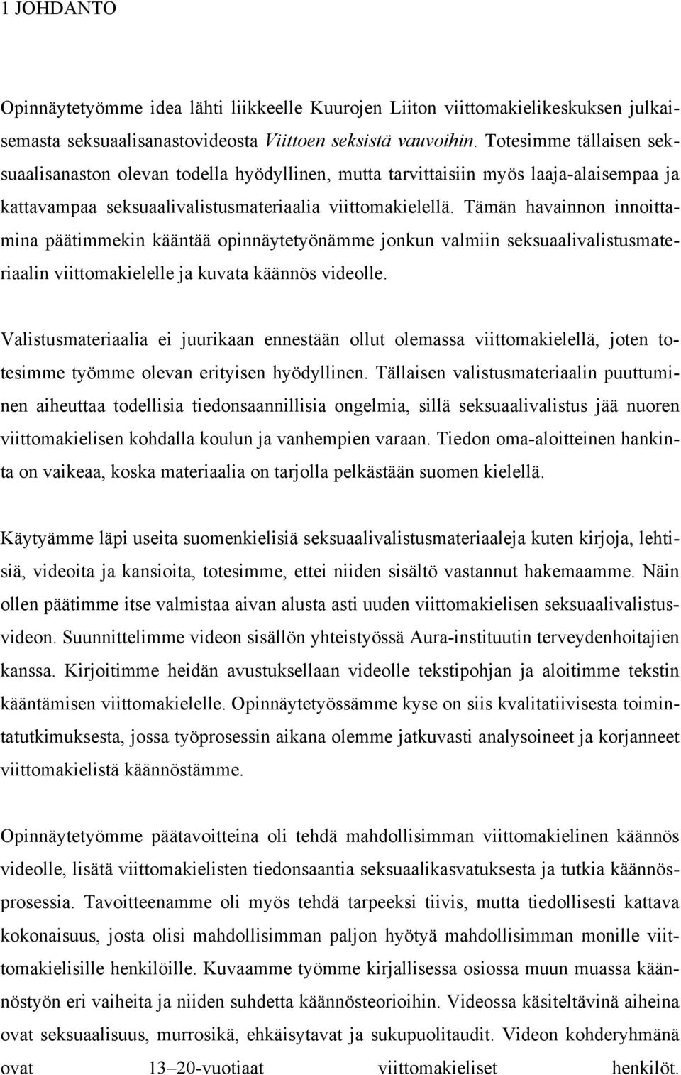 Tämän havainnon innoittamina päätimmekin kääntää opinnäytetyönämme jonkun valmiin seksuaalivalistusmateriaalin viittomakielelle ja kuvata käännös videolle.