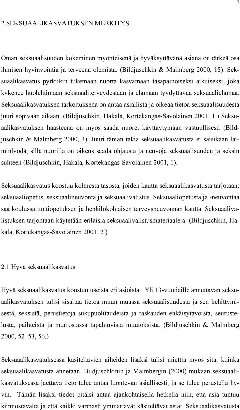 Seksuaalikasvatuksen tarkoituksena on antaa asiallista ja oikeaa tietoa seksuaalisuudesta juuri sopivaan aikaan. (Bildjuschkin, Hakala, Kortekangas-Savolainen 2001, 1.