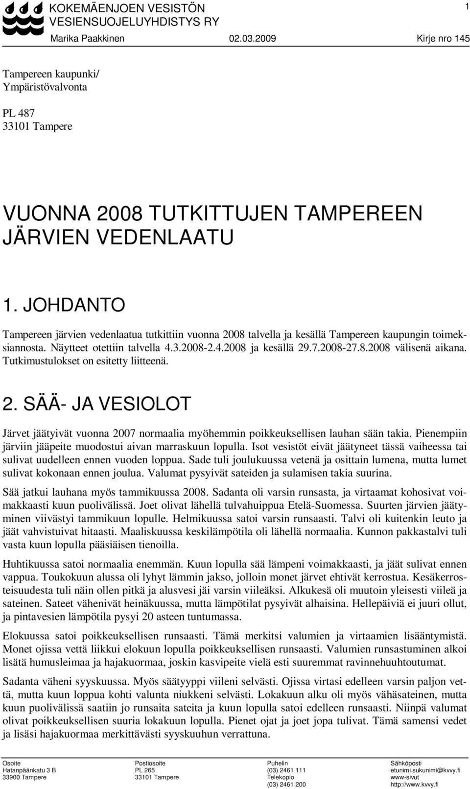 JOHDANTO Tampereen järvien vedenlaatua tutkittiin vuonna 2008 talvella ja kesällä Tampereen kaupungin toimeksiannosta. Näytteet otettiin talvella 4.3.2008-2.4.2008 ja kesällä 29.7.2008-27.8.2008 välisenä aikana.