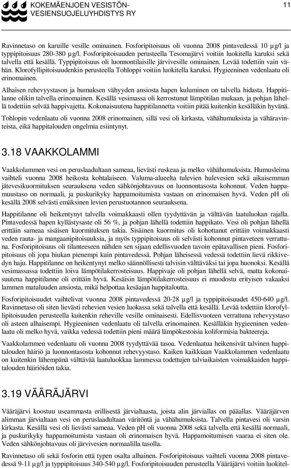 Klorofyllipitoisuudenkin perusteella Tohloppi voitiin luokitella karuksi. Hygieeninen vedenlaatu oli erinomainen.