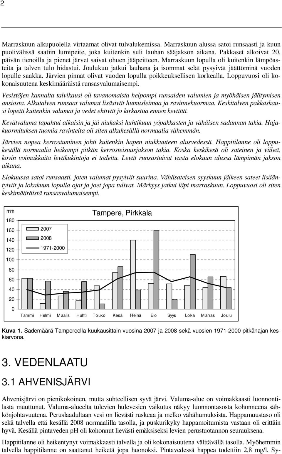 Joulukuu jatkui lauhana ja isommat selät pysyivät jäättöminä vuoden lopulle saakka. Järvien pinnat olivat vuoden lopulla poikkeuksellisen korkealla.