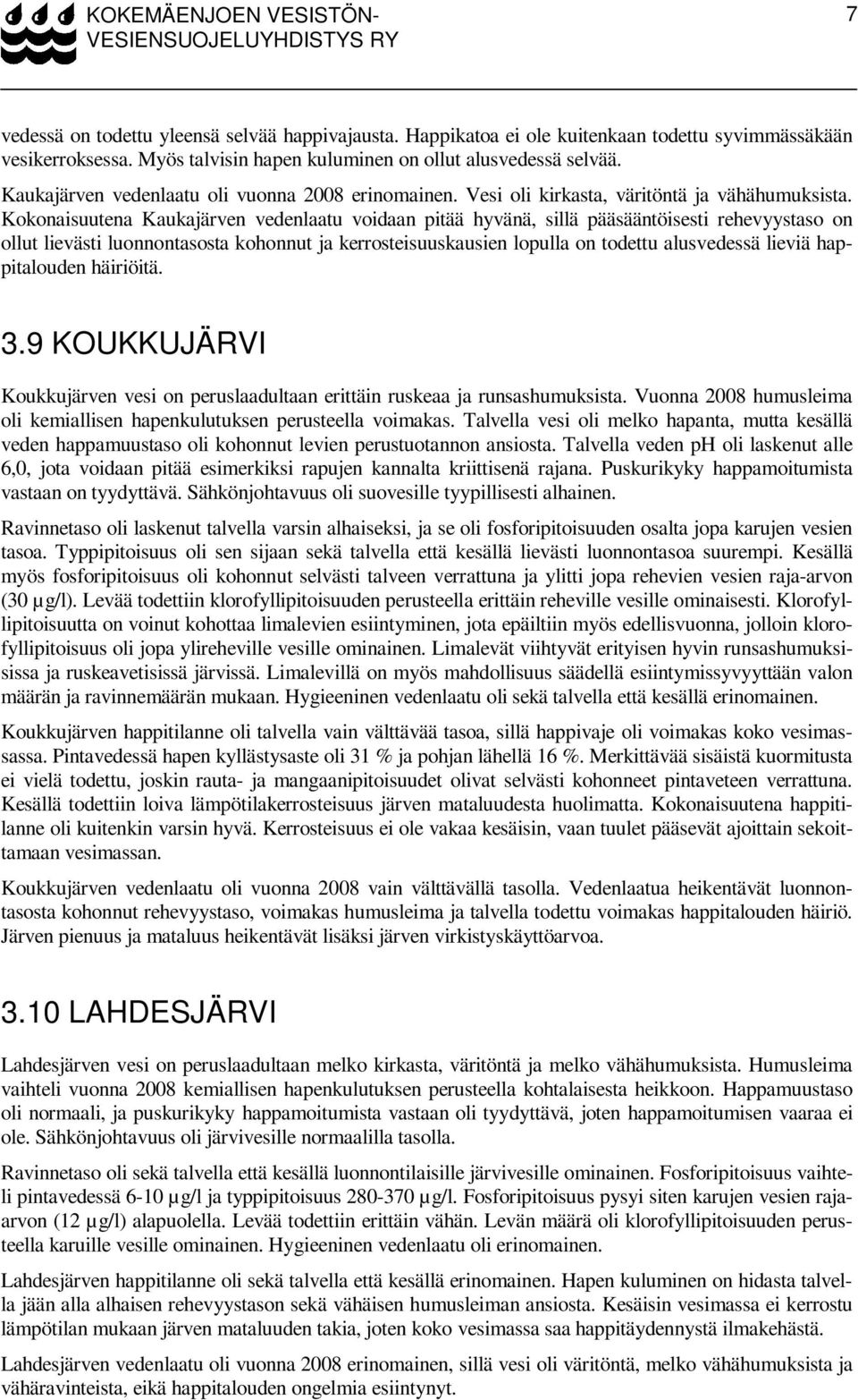 Kokonaisuutena Kaukajärven vedenlaatu voidaan pitää hyvänä, sillä pääsääntöisesti rehevyystaso on ollut lievästi luonnontasosta kohonnut ja kerrosteisuuskausien lopulla on todettu alusvedessä lieviä