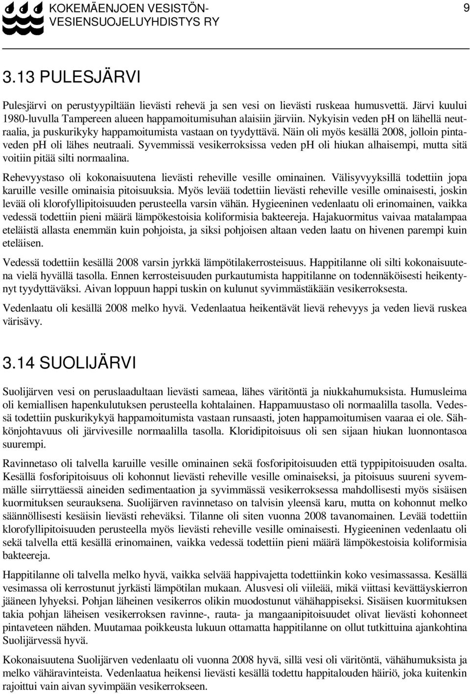 Näin oli myös kesällä 2008, jolloin pintaveden ph oli lähes neutraali. Syvemmissä vesikerroksissa veden ph oli hiukan alhaisempi, mutta sitä voitiin pitää silti normaalina.