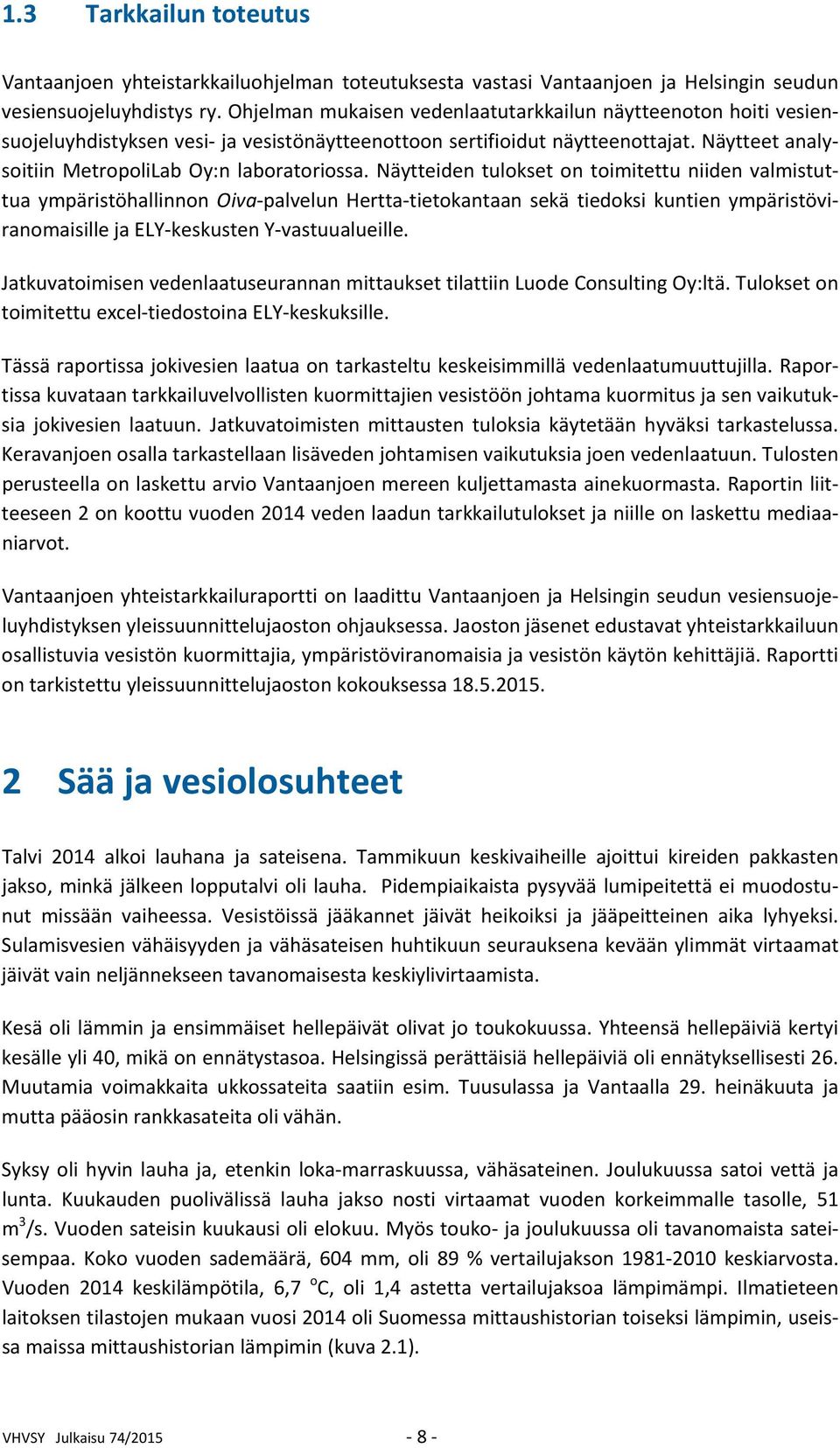 Näytteiden tulokset on toimitettu niiden valmistuttua ympäristöhallinnon Oiva palvelun Hertta tietokantaan sekä tiedoksi kuntien ympäristöviranomaisille ja ELY keskusten Y vastuualueille.