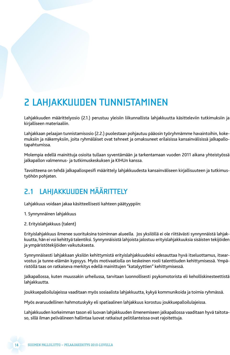 2.) puolestaan pohjautuu pääosin työryhmämme havaintoihin, kokemuksiin ja näkemyksiin, joita ryhmäläiset ovat tehneet ja omaksuneet erilaisissa kansainvälisissä jalkapallotapahtumissa.